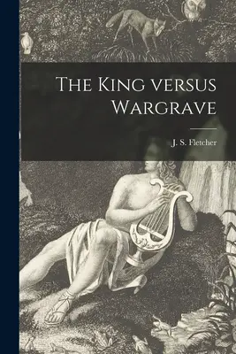 Król kontra Wargrave [mikrofilm] (Fletcher J. S. (Joseph Smith) 1863-) - The King Versus Wargrave [microform] (Fletcher J. S. (Joseph Smith) 1863-)