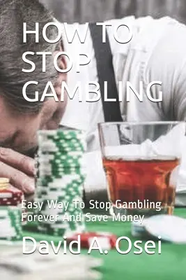 Jak przestać uprawiać hazard: Łatwy sposób na rzucenie hazardu na zawsze i zaoszczędzenie pieniędzy - How to Stop Gambling: Easy Way To Stop Gambling Forever And Save Money