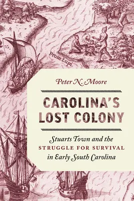 Zaginiona kolonia Karoliny: Stuarts Town i walka o przetrwanie we wczesnej Karolinie Południowej - Carolina's Lost Colony: Stuarts Town and the Struggle for Survival in Early South Carolina