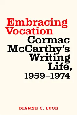 Obejmując powołanie: Życie pisarskie Cormaca McCarthy'ego, 1959-1974 - Embracing Vocation: Cormac McCarthy's Writing Life, 1959-1974