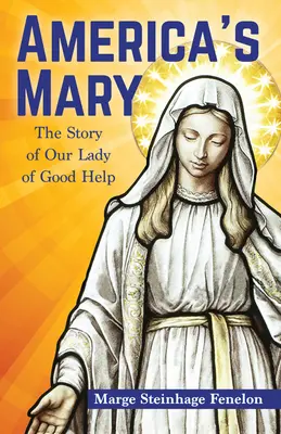 Amerykańska Maryja: Historia Matki Bożej Dobrej Pomocy - America's Mary: The Story of Our Lady of Good Help