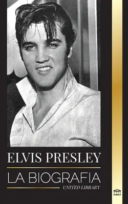 Elvis Presley: Biografia; Sława, ewangelia i samotne życie króla rock and rolla - Elvis Presley: La biografa; la fama, el gospel y la vida solitaria del rey del rock and roll