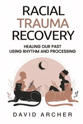 Odzyskiwanie traumy rasowej: Uzdrawianie przeszłości za pomocą rytmu i przetwarzania - Racial Trauma Recovery: Healing Our Past Using Rhythm and Processing