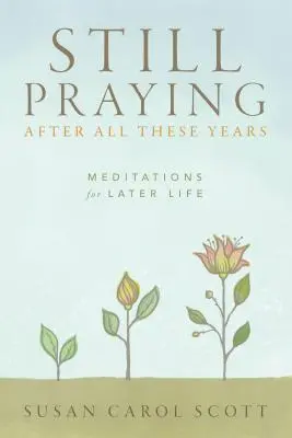 Wciąż modląc się po tych wszystkich latach: Medytacje na późniejsze życie - Still Praying After All These Years: Meditations for Later Life