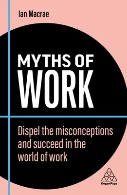 Mity o pracy: Rozwiej błędne przekonania i odnieś sukces w świecie pracy - Myths of Work: Dispel the Misconceptions and Succeed in the World of Work