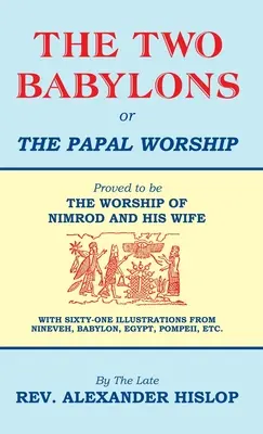 Dwóch Babilonów, czyli kult papieski: Udowodniono, że jest to kult Nimroda i jego żony - The Two Babylons, Or the Papal Worship: Proved to be THE WORSHIP OF NIMROD AND HIS WIFE