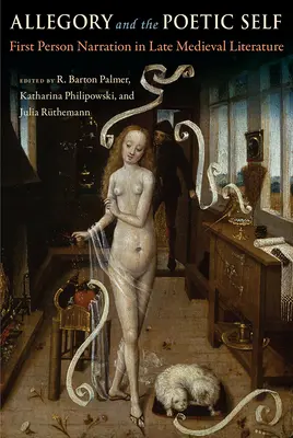 Alegoria i poetyckie ja: narracja pierwszoosobowa w literaturze późnego średniowiecza - Allegory and the Poetic Self: First-Person Narration in Late Medieval Literature