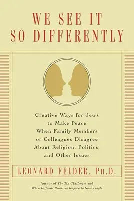 Widzimy to tak różnie: Creative Ways for Jews to Make Peace When Family Members or Colleagues Disagree About Religion, Politics, and Other Is - We See It So Differently: Creative Ways for Jews to Make Peace When Family Members or Colleagues Disagree About Religion, Politics, and Other Is