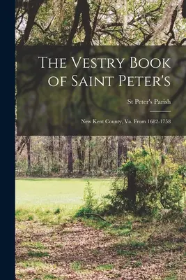 Księga zakrystii Saint Peter's: New Kent County, Va. Od 1682 do 1758 roku - The Vestry Book of Saint Peter's: New Kent County, Va. From 1682-1758