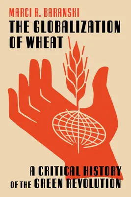 Globalizacja pszenicy: Krytyczna historia zielonej rewolucji - The Globalization of Wheat: A Critical History of the Green Revolution