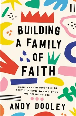 Budowanie rodziny wiary: Proste i zabawne nabożeństwa, które zbliżą was do siebie i do Boga - Building a Family of Faith: Simple and Fun Devotions to Draw You Close to Each Other and Nearer to God