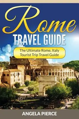 Przewodnik turystyczny po Rzymie: Najlepszy przewodnik turystyczny po Rzymie we Włoszech - Rome Travel Guide: The Ultimate Rome, Italy Tourist Trip Travel Guide