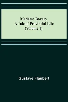 Madame Bovary: Opowieść o życiu na prowincji (tom 1) - Madame Bovary: A Tale of Provincial Life (Volume 1)