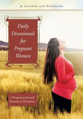 Codzienne dewocjonalia dla kobiet w ciąży: Dziennik ciąży poświęcony nabożeństwom - Daily Devotionals for Pregnant Women: A Pregnancy Journal Devoted to Devotions