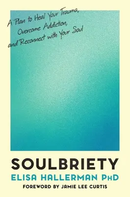 Soulbriety: Plan uzdrowienia traumy, przezwyciężenia uzależnienia i ponownego połączenia się z duszą - Soulbriety: A Plan to Heal Your Trauma, Overcome Addiction, and Reconnect with Your Soul