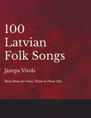 100 łotewskich pieśni ludowych - Nuty na głos, fortepian lub fortepian solo - 100 Latvian Folk Songs - Sheet Music for Voice, Piano or Piano Solo