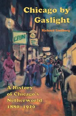 Chicago by Gaslight: Historia chicagowskiej dzielnicy nędzy: 1880-1920 - Chicago by Gaslight: A History of Chicago's Netherworld: 1880-1920