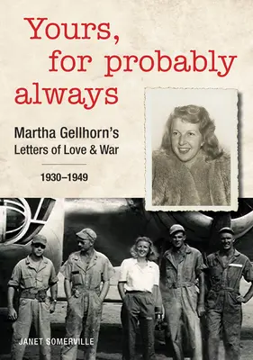 Yours, for Probably Always: Listy Marthy Gellhorn o miłości i wojnie 1930-1949 - Yours, for Probably Always: Martha Gellhorn's Letters of Love and War 1930-1949