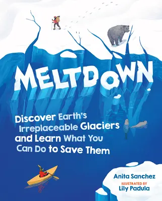 Meltdown: Odkryj niezastąpione lodowce Ziemi i dowiedz się, co możesz zrobić, aby je uratować - Meltdown: Discover Earth's Irreplaceable Glaciers and Learn What You Can Do to Save Them