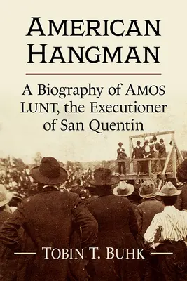 Amerykański kat: Biografia Amosa Lunta, kata z San Quentin - American Hangman: A Biography of Amos Lunt, the Executioner of San Quentin