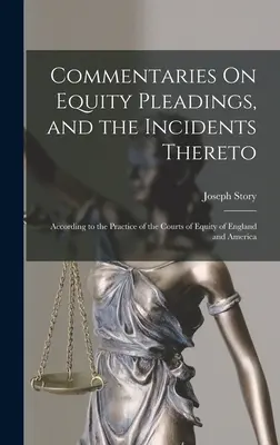 Komentarze na temat pism procesowych i ich incydentów: Zgodnie z praktyką sądów słuszności Anglii i Ameryki - Commentaries On Equity Pleadings, and the Incidents Thereto: According to the Practice of the Courts of Equity of England and America