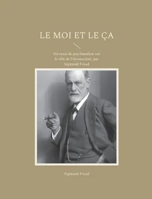 Le Moi et le a: Un essai de psychanalyse sur le rle de l'inconscient, par Sigmund Freud