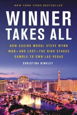 Zwycięzca bierze wszystko: jak Steve Wynn wygrał - i przegrał - grę o wysoką stawkę, by stać się właścicielem Las Vegas - Winner Takes All: How Casino Mogul Steve Wynn Won-And Lost-The High Stakes Gamble to Own Las Vegas