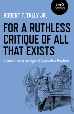 Dla bezwzględnej krytyki wszystkiego, co istnieje: Literatura w epoce kapitalistycznego realizmu - For a Ruthless Critique of All That Exists: Literature in an Age of Capitalist Realism