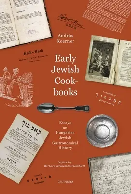 Wczesne żydowskie książki kucharskie: Eseje na temat historii węgierskiej gastronomii żydowskiej - Early Jewish Cookbooks: Essays on the History of Hungarian Jewish Gastronomy