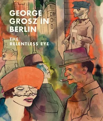 George Grosz w Berlinie: The Relentless Eye - George Grosz in Berlin: The Relentless Eye