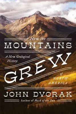Jak rosły góry: Nowa historia geologiczna Ameryki Północnej - How the Mountains Grew: A New Geological History of North America