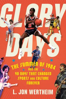 Dni chwały: Lato 1984 i 90 dni, które na zawsze zmieniły sport i kulturę - Glory Days: The Summer of 1984 and the 90 Days That Changed Sports and Culture Forever