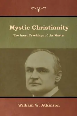 Mistyczne chrześcijaństwo: Wewnętrzne nauki Mistrza - Mystic Christianity: The Inner Teachings of the Master