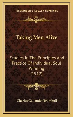 Taking Men Alive: Studia nad zasadami i praktyką indywidualnego zdobywania dusz (1912) - Taking Men Alive: Studies In The Principles And Practice Of Individual Soul Winning (1912)