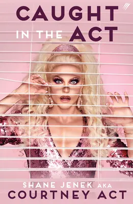 Caught In The Act (UK Edition) - Pamiętnik autorstwa Courtney Act - Caught In The Act (UK Edition) - A Memoir by Courtney Act