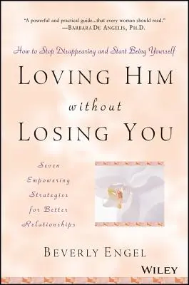 Kochając go, nie tracisz siebie: Jak przestać znikać i zacząć być sobą - Loving Him Without Losing You: How to Stop Disappearing and Start Being Yourself