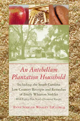 Antebellum Plantation Household: W tym pokwitowania i środki zaradcze Emily Wharton Sinkler z Karoliny Południowej - An Antebellum Plantation Household: Including the South Carolina Low Country Receipts and Remedies of Emily Wharton Sinkler