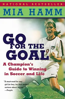 Idź do celu: Przewodnik mistrza po zwycięstwie w piłce nożnej i życiu - Go for the Goal: A Champion's Guide to Winning in Soccer and Life