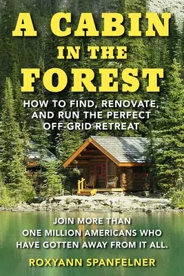 Domek w lesie: Jak znaleźć, wyremontować i prowadzić idealny dom poza siecią? - A Cabin in the Forest: How to Find, Renovate, and Run the Perfect Off-Grid Retreat