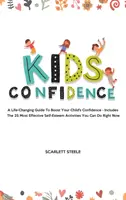 Pewność siebie u dzieci: A Life-Changing Guide to Boost Your Child's Confidence - Zawiera 25 najskuteczniejszych ćwiczeń podnoszących poczucie własnej wartości, jakie możesz wykonać. - Kids Confidence: A Life-Changing Guide to Boost Your Child's Confidence - Includes The 25 Most Effective Self-Esteem Activities You Can