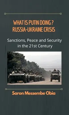 Co robi Putin? Kryzys rosyjsko-ukraiński: Sankcje, pokój i bezpieczeństwo w XXI wieku - What is Putin Doing? Russia - Ukraine Crisis: Sanctions, Peace and Security in the 21st Century