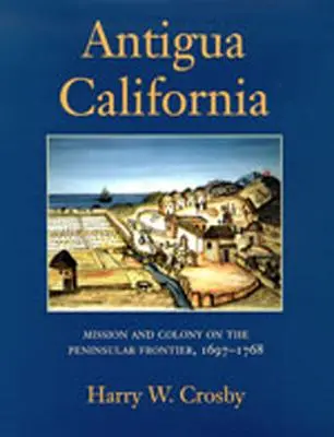 Antigua California: Misja i kolonia na granicy półwyspu, 1697-1768 - Antigua California: Mission and Colony on the Peninsular Frontier, 1697-1768