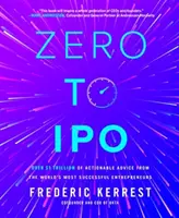 Od zera do IPO: Ponad 1 bilion dolarów praktycznych porad od odnoszących największe sukcesy przedsiębiorców na świecie - Zero to IPO: Over $1 Trillion of Actionable Advice from the World's Most Successful Entrepreneurs