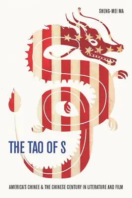 The Tao of S: Amerykańskie Chiny i chińskie stulecie w literaturze i filmie - The Tao of S: America's Chinee & the Chinese Century in Literature and Film