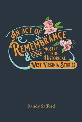 Akt pamięci i inne w większości prawdziwe historie z Wirginii Zachodniej - An Act of Remembrance & Other Mostly True Historical West Virginia Stories