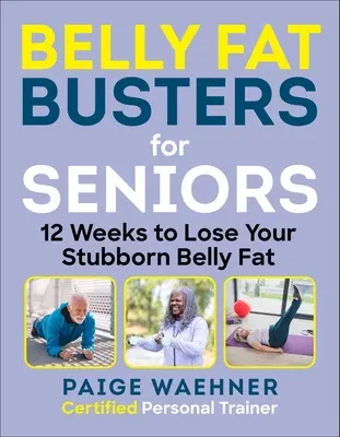 Odtłuszczacz brzucha dla seniorów: 12 tygodni, aby schudnąć, zyskać siłę i poprawić równowagę - Belly Fat Busters for Seniors: 12 Weeks to Lose Weight, Gain Strength, and Improve Balance