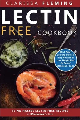 Książka kucharska bez lektyn: No Hassle Lectin Free Recipes In 30 Minutes or Less (Start Today Cooking Quick & Easy Recipes & Lose Weight Fast By Ea - Lectin Free Cookbook: No Hassle Lectin Free Recipes In 30 Minutes or Less (Start Today Cooking Quick & Easy Recipes & Lose Weight Fast By Ea