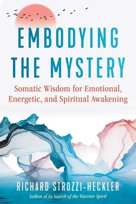 Embodying the Mystery: Mądrość somatyczna dla emocjonalnego, energetycznego i duchowego przebudzenia - Embodying the Mystery: Somatic Wisdom for Emotional, Energetic, and Spiritual Awakening