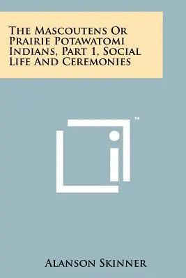 Indianie Mascoutens lub Prairie Potawatomi, część 1, Życie społeczne i ceremonie - The Mascoutens Or Prairie Potawatomi Indians, Part 1, Social Life And Ceremonies