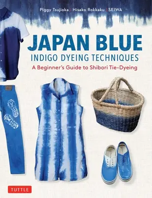 Japońskie techniki barwienia na niebiesko indygo: Przewodnik dla początkujących do Shibori Tie-Dyeing - Japan Blue Indigo Dyeing Techniques: A Beginner's Guide to Shibori Tie-Dyeing